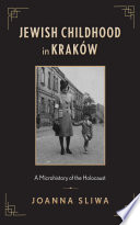 Jewish childhood in Kraków : a microhistory of the Holocaust / Joanna Sliwa.