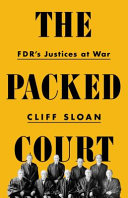 The Court at war : FDR, his justices, and the world they made / Cliff Sloan.