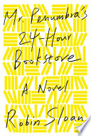 Mr. Penumbra's 24-hour bookstore / Robin Sloan.