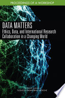 Data matters : ethics, data, and international research collaboration in a changing world : proceedings of a workshop /