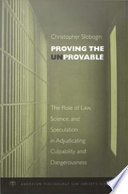 Proving the unprovable : the role of law, science, and speculation in adjudicating culpability and dangerousness / Christopher Slobogin.