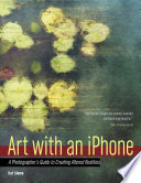 Art with an iPhone : a photographer's guide to creating altered realities /