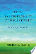 From enlightenment to receptivity : rethinking our values /