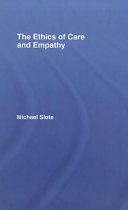 The ethics of care and empathy / Michael Slote.