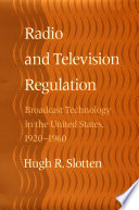 Radio and television regulation : broadcast technology in the United States, 1920-1960 /