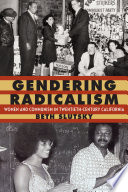 Gendering radicalism : women and communism in twentieth-century California / Beth Slutsky.