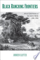 Black ranching frontiers : African cattle herders of the Atlantic world, 1500-1900 / Andrew Sluyter.