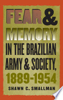 Fear & memory in the Brazilian army and society, 1889-1954 /