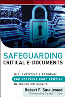 Safeguarding critical e-documents implementing a program for securing confidential information assets / Robert F. Smallwood.