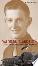 Valor, guts, and luck : a B-17 tailgunner's survival story during World War II /