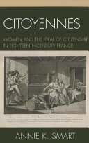 Citoyennes : women and the ideal of citizenship in eighteenth-century France / Annie K. Smart.