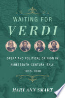 Waiting for Verdi : Italian opera and political opinion, 1815-1848 / Mary Ann Smart.