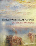 The late works of J.M.W. Turner : the artist and his critics / Sam Smiles.