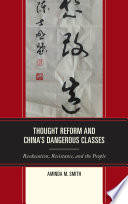 Thought reform and China's dangerous classes : reeducation, resistance, and the people /