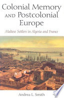 Colonial memory and postcolonial Europe : Maltese settlers in Algeria and France /