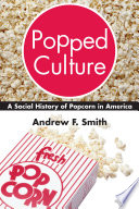 Popped culture : a social history of popcorn in America /