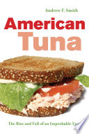 American tuna : the rise and fall of an improbable food / Andrew F. Smith.