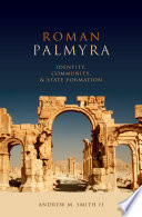 Roman Palmyra : identity, community, and state formation / Andrew M. Smith II.