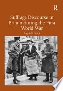 Suffrage discourse in Britain during the First World War / Angela K. Smith.