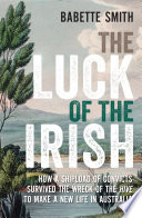 The luck of the Irish : how a shipload of convicts survived the wreck of the Hive to a new life in Australia /