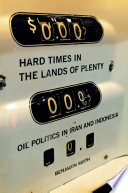 Hard times in the lands of plenty : oil politics in Iran and Indonesia /