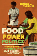 Food power politics : the food story of the Mississippi civil rights movement / Bobby J. Smith II.