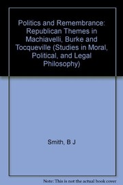 Politics & remembrance : republican themes in Machiavelli, Burke, and Tocqueville /