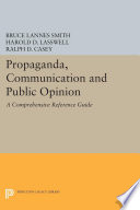 Propaganda, communication, and public opinion a comprehensive reference guide [by] Bruce Lannes Smith, Harold D. Lasswell, and Ralph D. Cassy.