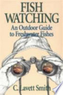 Fish watching : an outdoor guide to freshwater fishes / C. Lavett Smith.