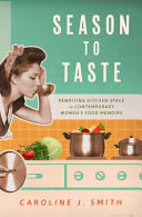 Season to taste : rewriting kitchen space in contemporary women's food memoirs /