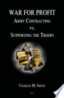 War for profit Army contracting vs. supporting the troops / Charles M. Smith.