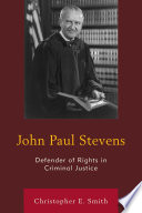 John Paul Stevens : defender of rights in criminal justice / Christopher E. Smith.