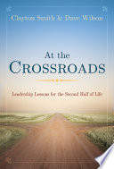 At the crossroads : leadership lessons for the second half of life / Clayton Smith & David Wilson.