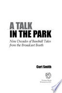 A talk in the park : nine decades of baseball tales from the broadcast booth / Curt Smith.