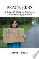 Peace jobs : a student's guide to starting a career working for peace /