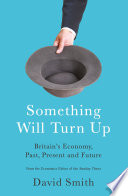 Something Will Turn Up : Britain's economy, past, present and future.