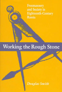 Working the rough stone : freemasonry and society in eighteenth-century Russia /
