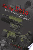 Going solo : doing videojournalism in the 21st century / G. Stuart Smith.