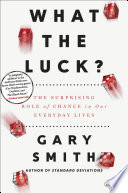 What the luck? : the surprising role of chance in our everyday lives /