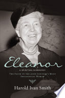 Eleanor : a spiritual biography : the faith of the 20th century's most influential woman /