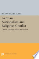 German nationalism and religious conflict : culture, ideology, politics, 1870-1914 / Helmut Walser Smith.