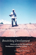 Bewitching development : witchcraft and the reinvention of development in neoliberal Kenya / James Howard Smith.