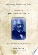 The works of James McCune Smith : Black intellectual and abolitionist / edited by John Stauffer ; foreword by Henry Louis Gates Jr.