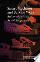 Smart machines and service work : automation in an age of stagnation / Jason E. Smith.