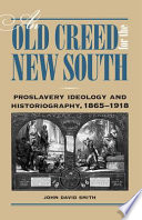 An old creed for the new South proslavery ideology and historiography, 1865-1918 /