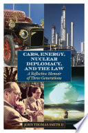 Cars, energy, nuclear diplomacy, and the law a reflective memoir of three generations /