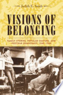 Visions of belonging : family stories, popular culture, and postwar democracy, 1940-1960 / Judith E. Smith.