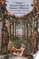 Nature, human nature, and human difference : race in early modern philosophy / Justin E.H. Smith.