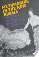 Mythmaking in the new Russia : politics and memory during the Yeltsin era /