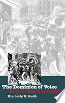 The dominion of voice : riot, reason, and romance in antebellum politics / Kimberly K. Smith.